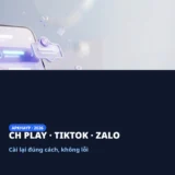 CH Play TikTok Zalo cài lại đúng cách